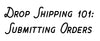 Drop Shipping 101: Submitting Orders